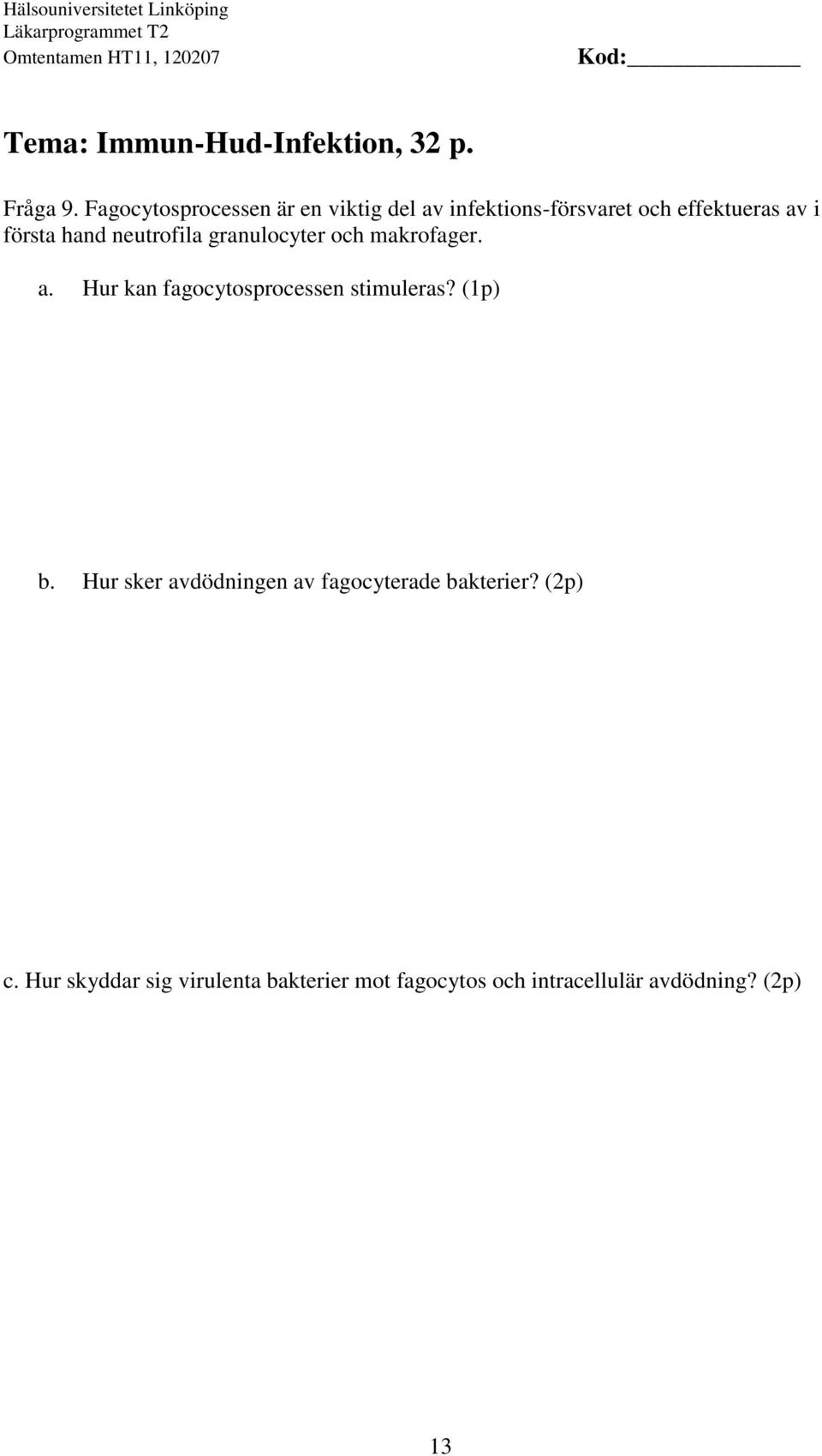 hand neutrofila granulocyter och makrofager. a. Hur kan fagocytosprocessen stimuleras?