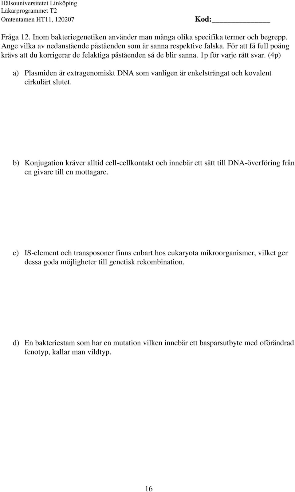 (4p) a) Plasmiden är extragenomiskt DNA som vanligen är enkelsträngat och kovalent cirkulärt slutet.