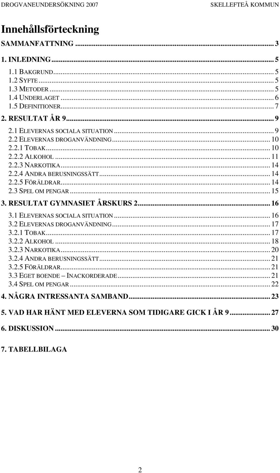 .. 15 3. RESULTAT GYMNASIET ÅRSKURS 2... 16 3.1 ELEVERNAS SOCIALA SITUATION... 16 3.2 ELEVERNAS DROGANVÄNDNING... 17 3.2.1 TOBAK... 17 3.2.2 ALKOHOL... 18 3.2.3 NARKOTIKA... 2 3.2.4 ANDRA BERUSNINGSSÄTT.