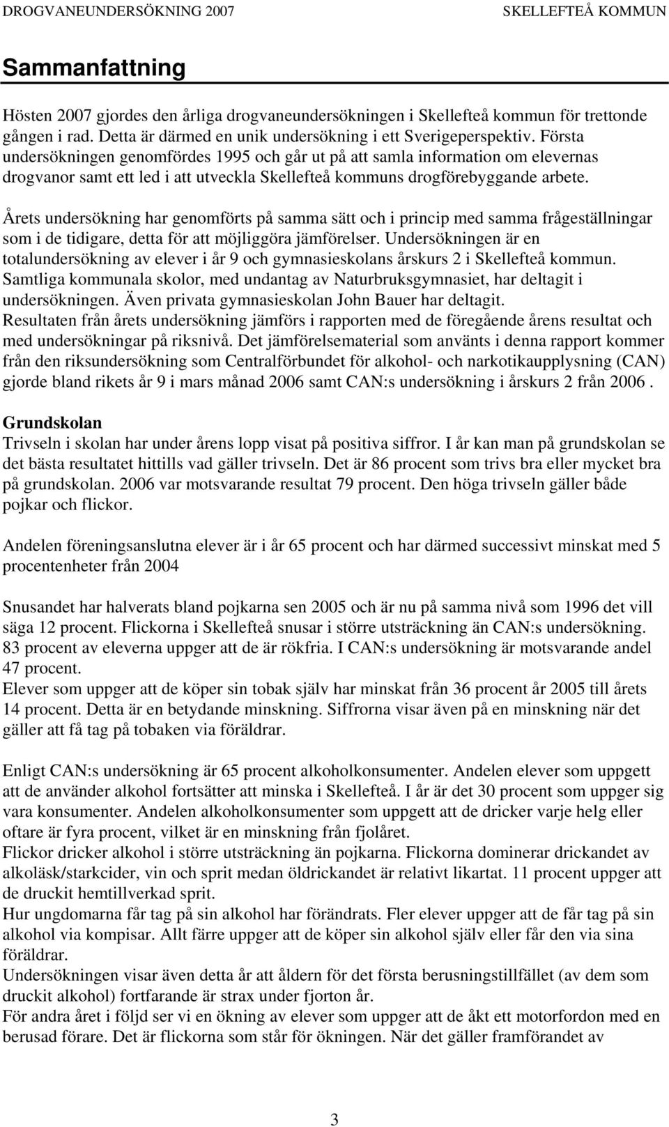 Årets undersökning har genomförts på samma sätt och i princip med samma frågeställningar som i de tidigare, detta för att möjliggöra jämförelser.