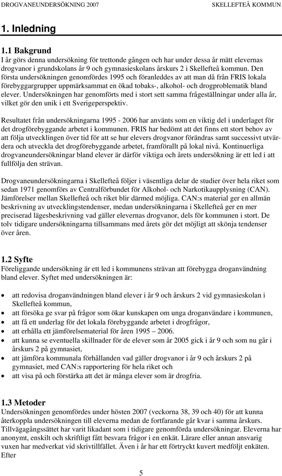 Den första undersökningen genomfördes 1995 och föranleddes av att man då från FRIS lokala förebyggargrupper uppmärksammat en ökad tobaks-, alkohol- och drogproblematik bland elever.