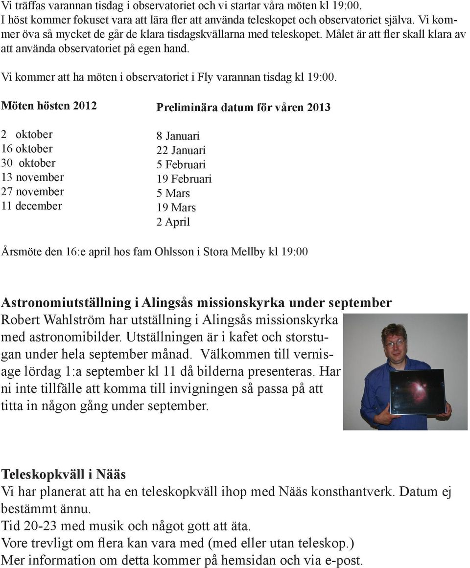 Vi kommer att ha möten i observatoriet i Fly varannan tisdag kl 19:00.