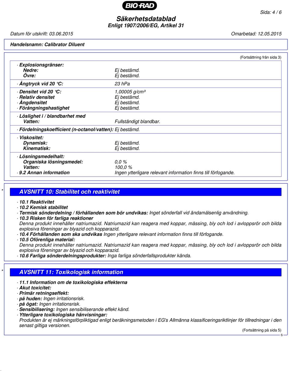 blandbarhet med Vatten: Fullständigt blandbar. Fördelningskoefficient (n-octanol/vatten): Viskositet: Dynamisk: Kinematisk: Lösningsmedelhalt: Organiska lösningsmedel: 0,0 % Vatten: 100,0 % 9.