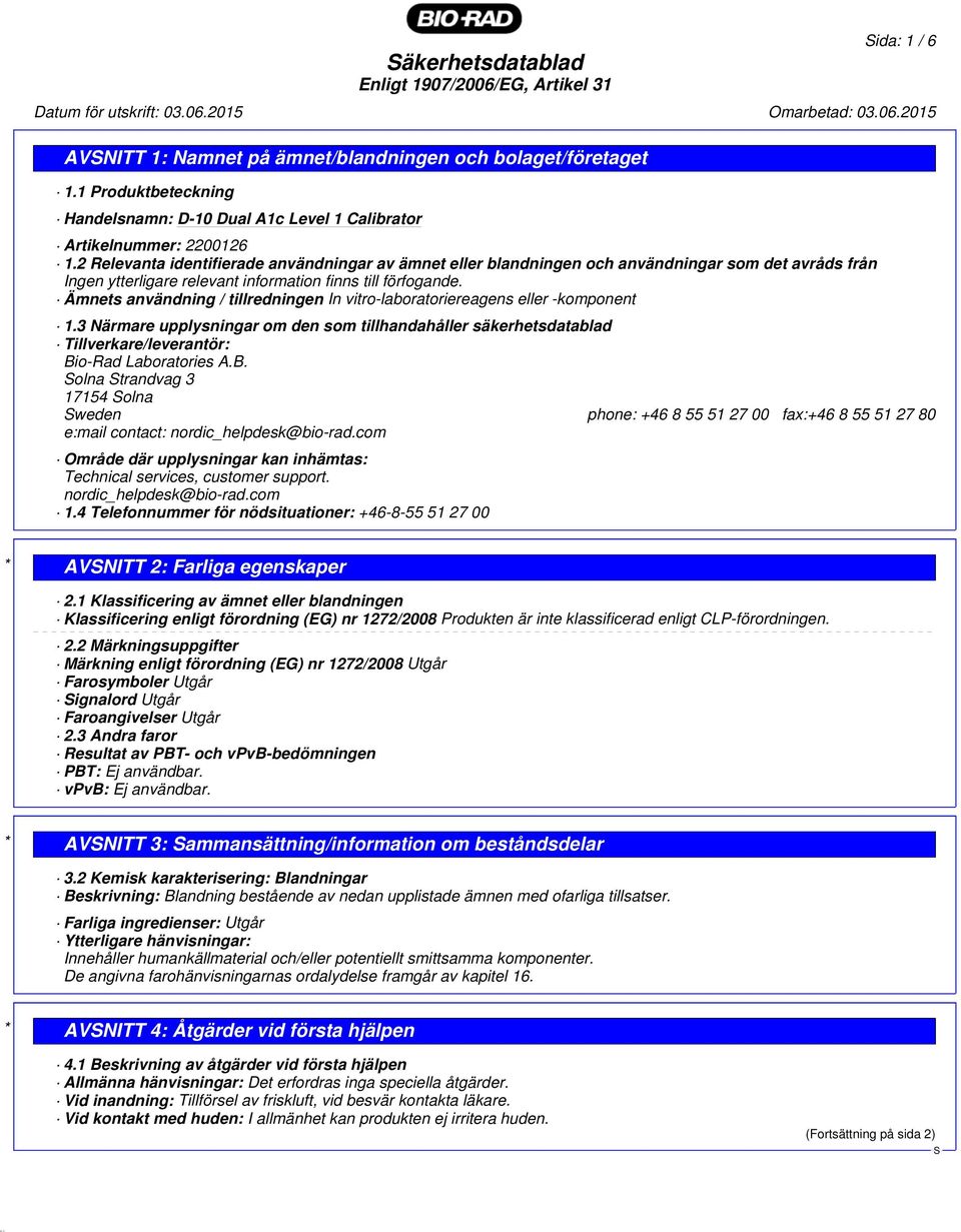 2 Relevanta identifierade användningar av ämnet eller blandningen och användningar som det avråds från Ingen ytterligare relevant information finns till förfogande.