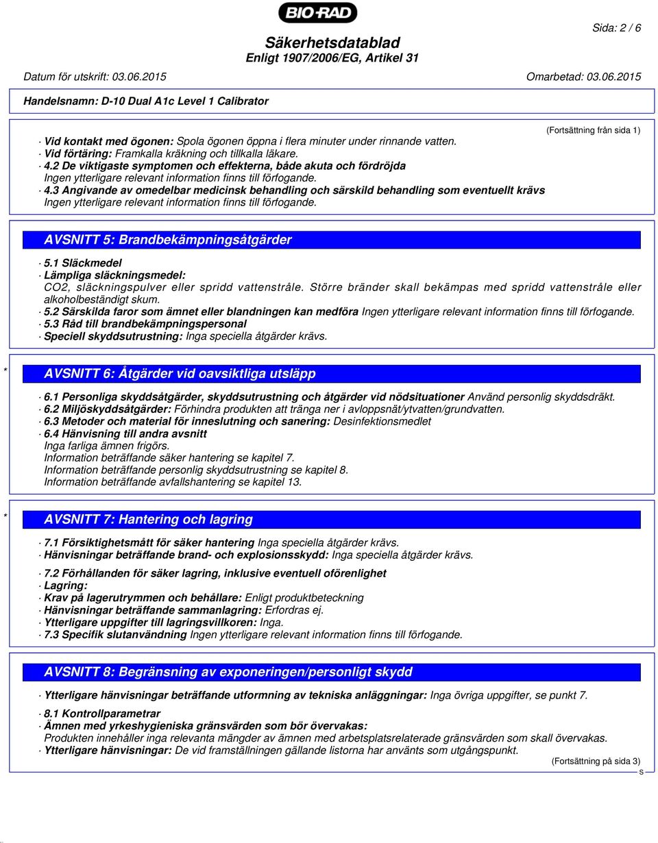 2 De viktigaste symptomen och effekterna, både akuta och fördröjda Ingen ytterligare relevant information finns till förfogande. 4.