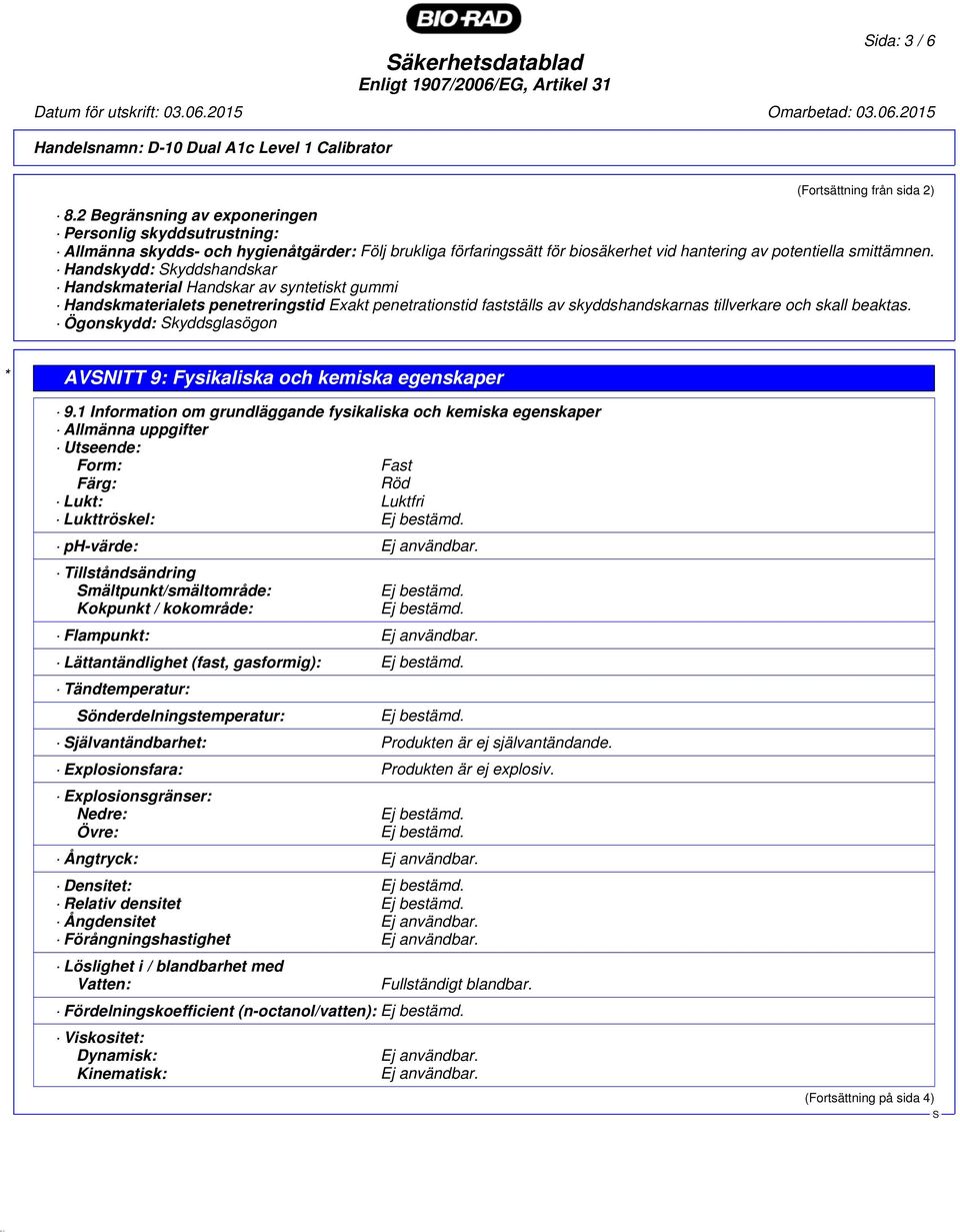 Handskydd: kyddshandskar Handskmaterial Handskar av syntetiskt gummi Handskmaterialets penetreringstid Exakt penetrationstid fastställs av skyddshandskarnas tillverkare och skall beaktas.