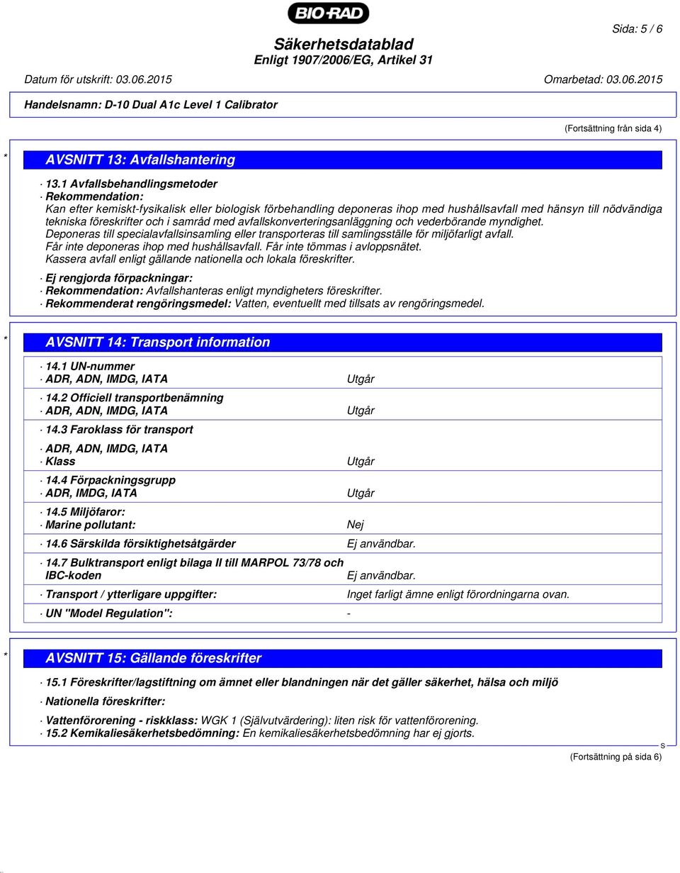 med avfallskonverteringsanläggning och vederbörande myndighet. Deponeras till specialavfallsinsamling eller transporteras till samlingsställe för miljöfarligt avfall.