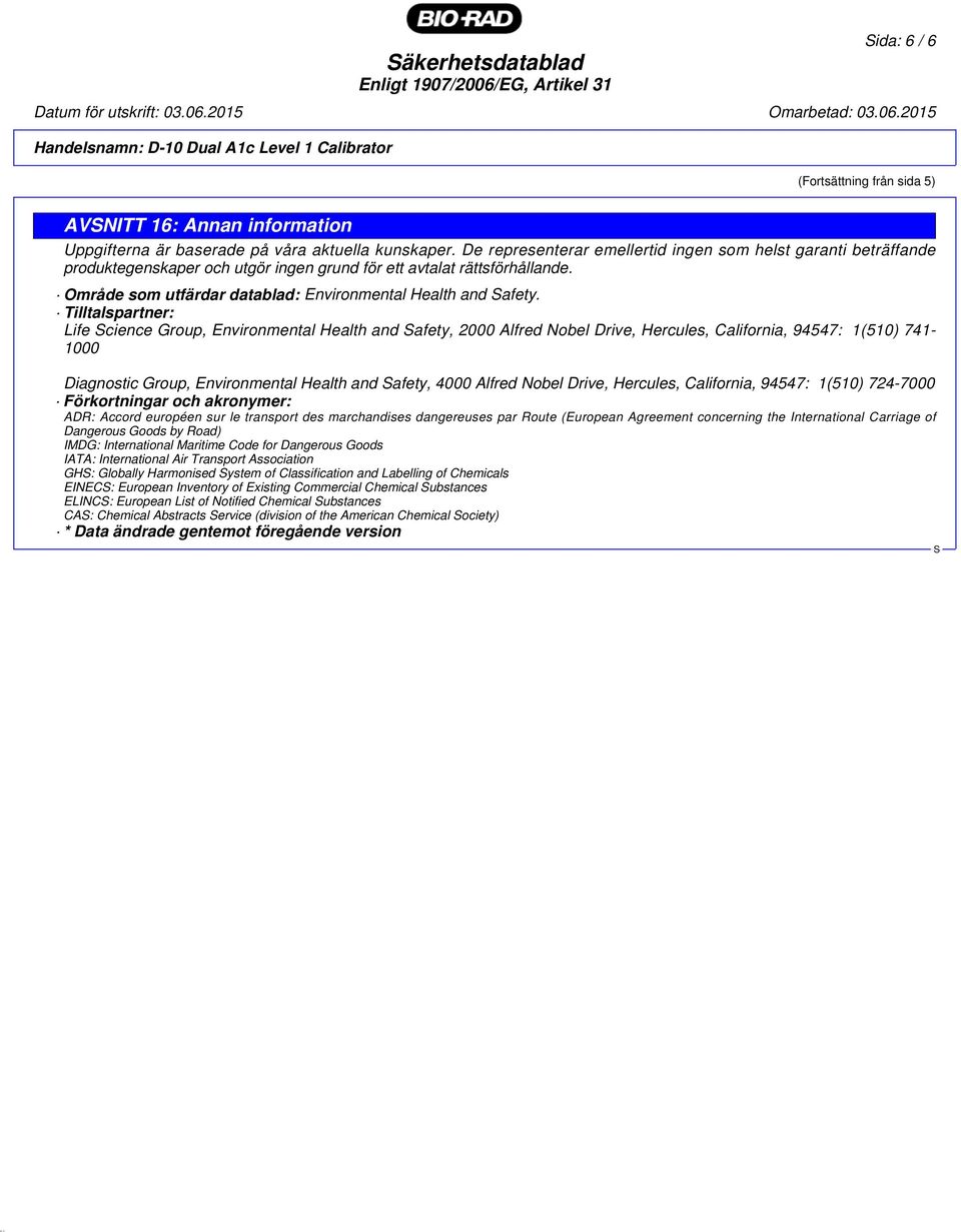 Tilltalspartner: Life cience Group, Environmental Health and afety, 2000 Alfred Nobel Drive, Hercules, California, 94547: 1(510) 741-1000 Diagnostic Group, Environmental Health and afety, 4000 Alfred