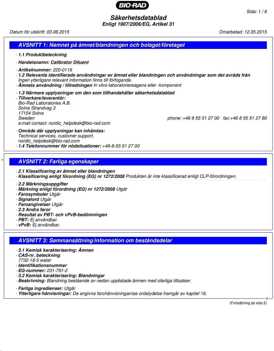 2 Relevanta identifierade användningar av ämnet eller blandningen och användningar som det avråds från Ingen ytterligare relevant information finns till förfogande.