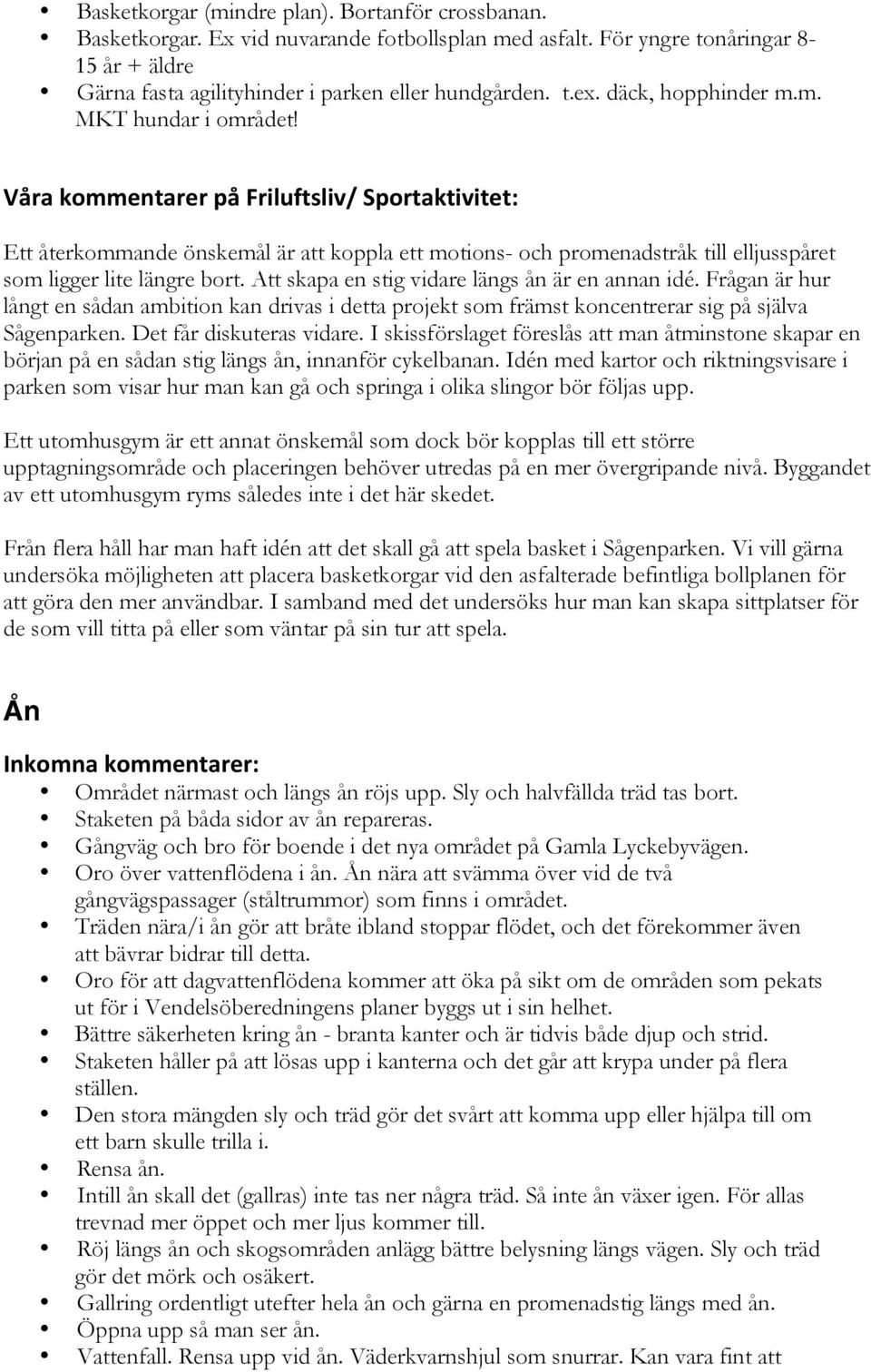 VårakommentarerpåFriluftsliv/Sportaktivitet: Ett återkommande önskemål är att koppla ett motions- och promenadstråk till elljusspåret som ligger lite längre bort.