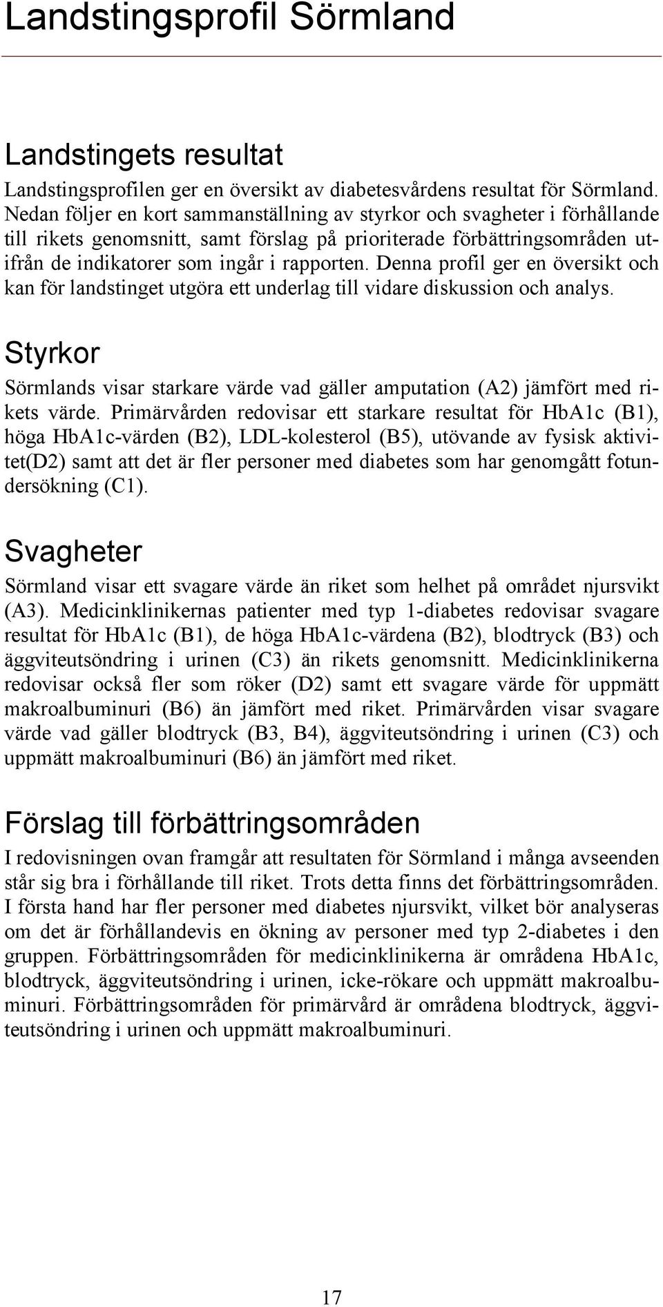 Denna profil ger en översikt och kan för landstinget utgöra ett underlag till vidare diskussion och analys. Styrkor Sörmlands visar starkare värde vad gäller amputation (A2) jämfört med rikets värde.