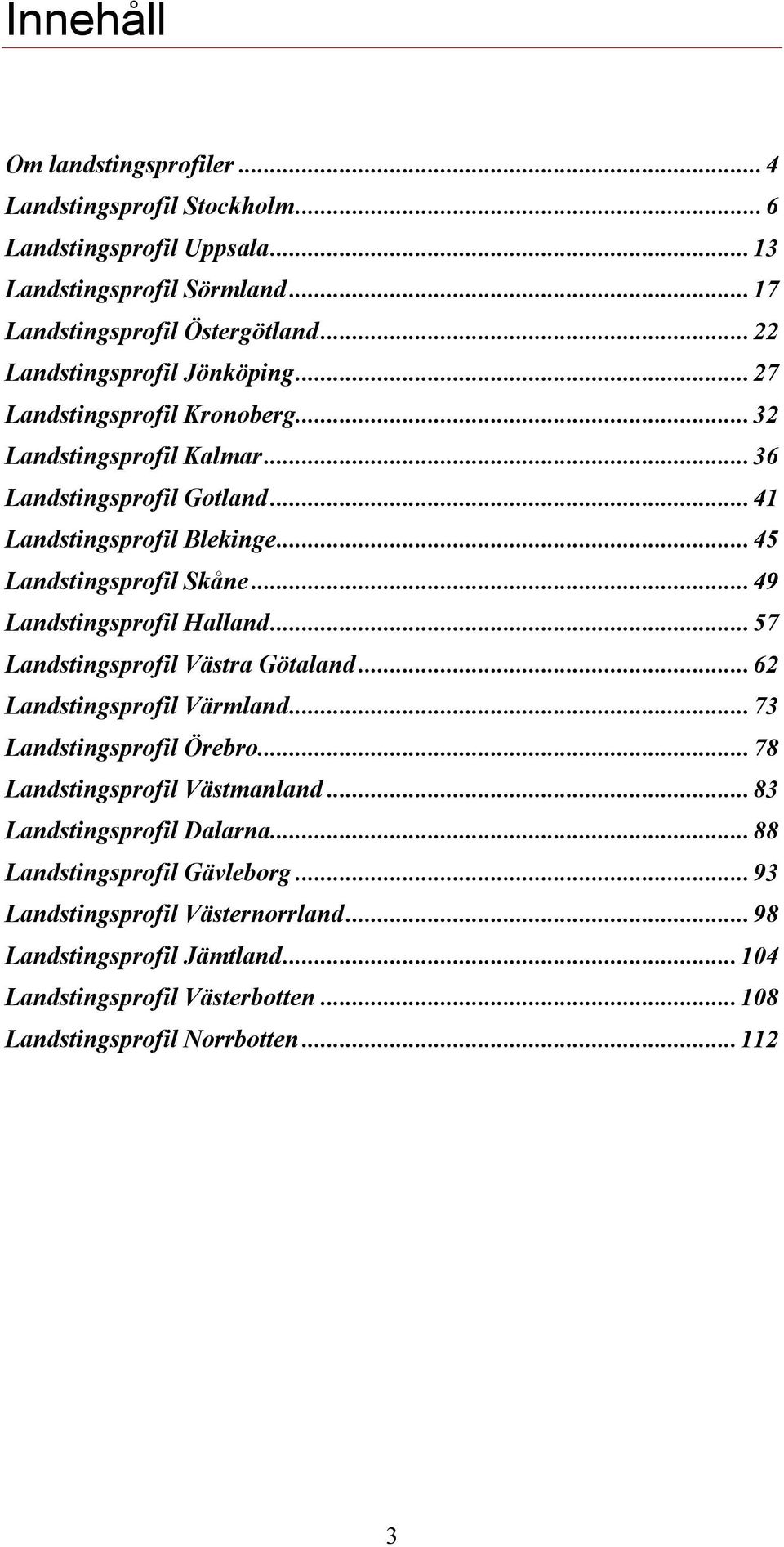 .. 45 Landstingsprofil Skåne... 49 Landstingsprofil Halland... 57 Landstingsprofil Västra Götaland... 62 Landstingsprofil Värmland... 73 Landstingsprofil Örebro.