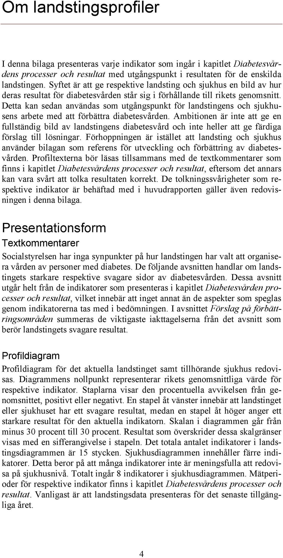 Detta kan sedan användas som utgångspunkt för landstingens och sjukhusens arbete med att förbättra diabetesvården.