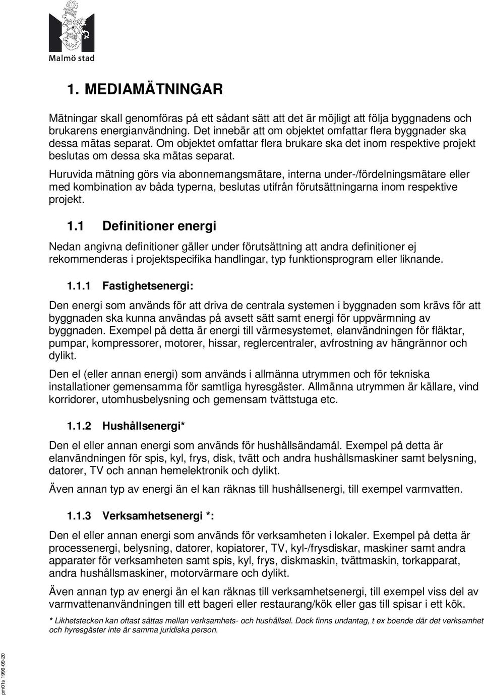 Huruvida mätning görs via abonnemangsmätare, interna under-/fördelningsmätare eller med kombination av båda typerna, beslutas utifrån förutsättningarna inom respektive projekt. 1.