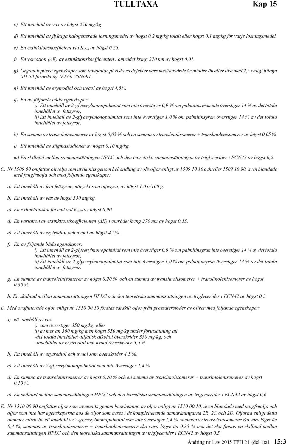 g) Organoleptiska egenskaper som innefattar påvisbara defekter vars medianvärde är mindre än eller lika med 2,5 enligt bilaga XII till förordning (EEG) 2568/91.