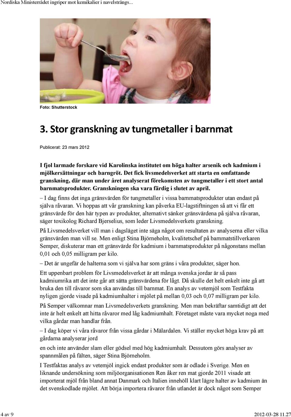 Det fick livsmedelsverket att starta en omfattande granskning, där man under året analyserat förekomsten av tungmetaller i ett stort antal barnmatsprodukter.