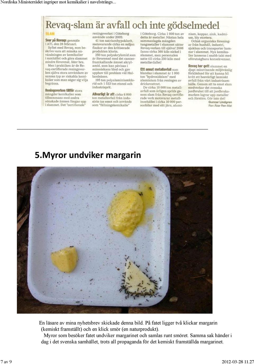 naturprodukt). Myror som besöker fatet undviker margarinet och samlas runt smöret.