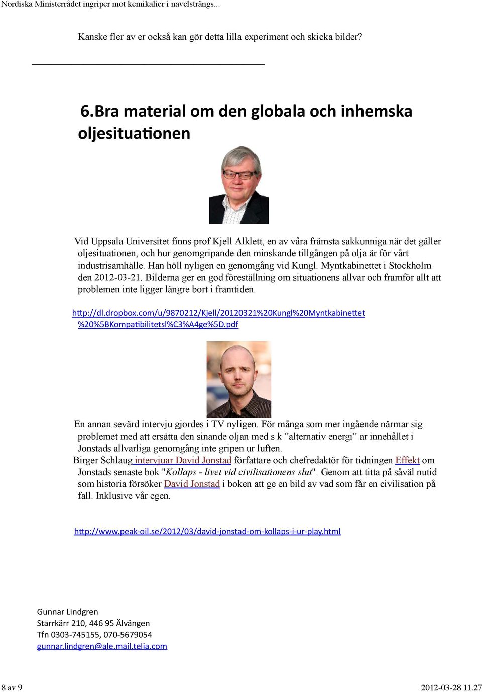 minskande tillgången på olja är för vårt industrisamhälle. Han höll nyligen en genomgång vid Kungl. Myntkabinettet i Stockholm den 2012-03-21.