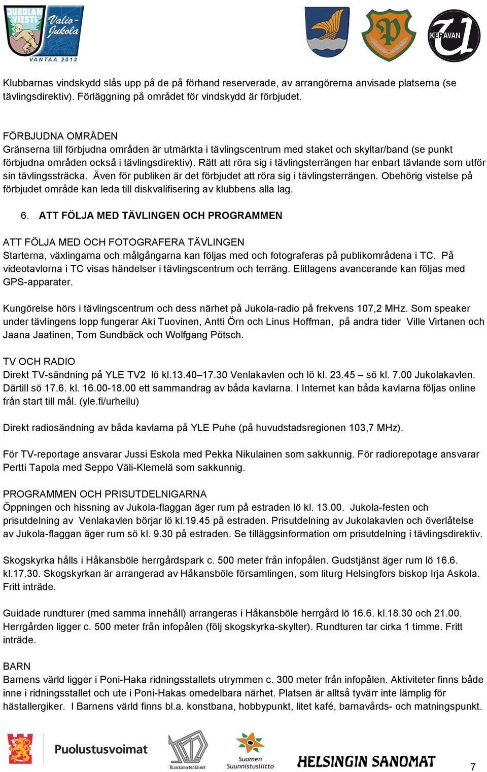 Rätt att röra sig i tävlingsterrängen har enbart tävlande som utför sin tävlingssträcka. Även för publiken är det förbjudet att röra sig i tävlingsterrängen.