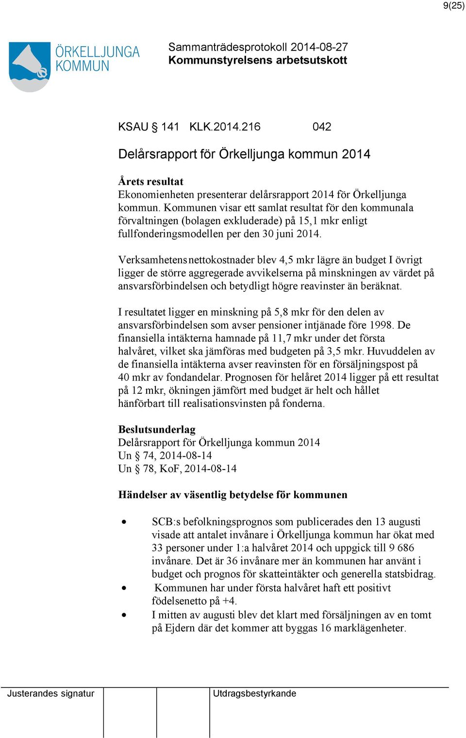 Verksamhetensnettokostnader blev 4,5 mkr lägre än budget I övrigt ligger de större aggregerade avvikelserna på minskningen av värdet på ansvarsförbindelsen och betydligt högre reavinster än beräknat.