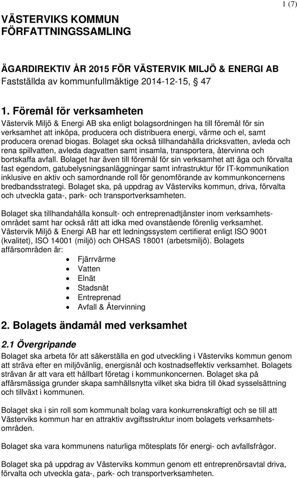 biogas. Bolaget ska också tillhandahålla dricksvatten, avleda och rena spillvatten, avleda dagvatten samt insamla, transportera, återvinna och bortskaffa avfall.