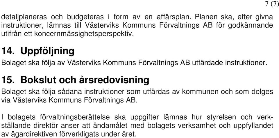 Uppföljning Bolaget ska följa av Västerviks Kommuns Förvaltnings AB utfärdade instruktioner. 15.