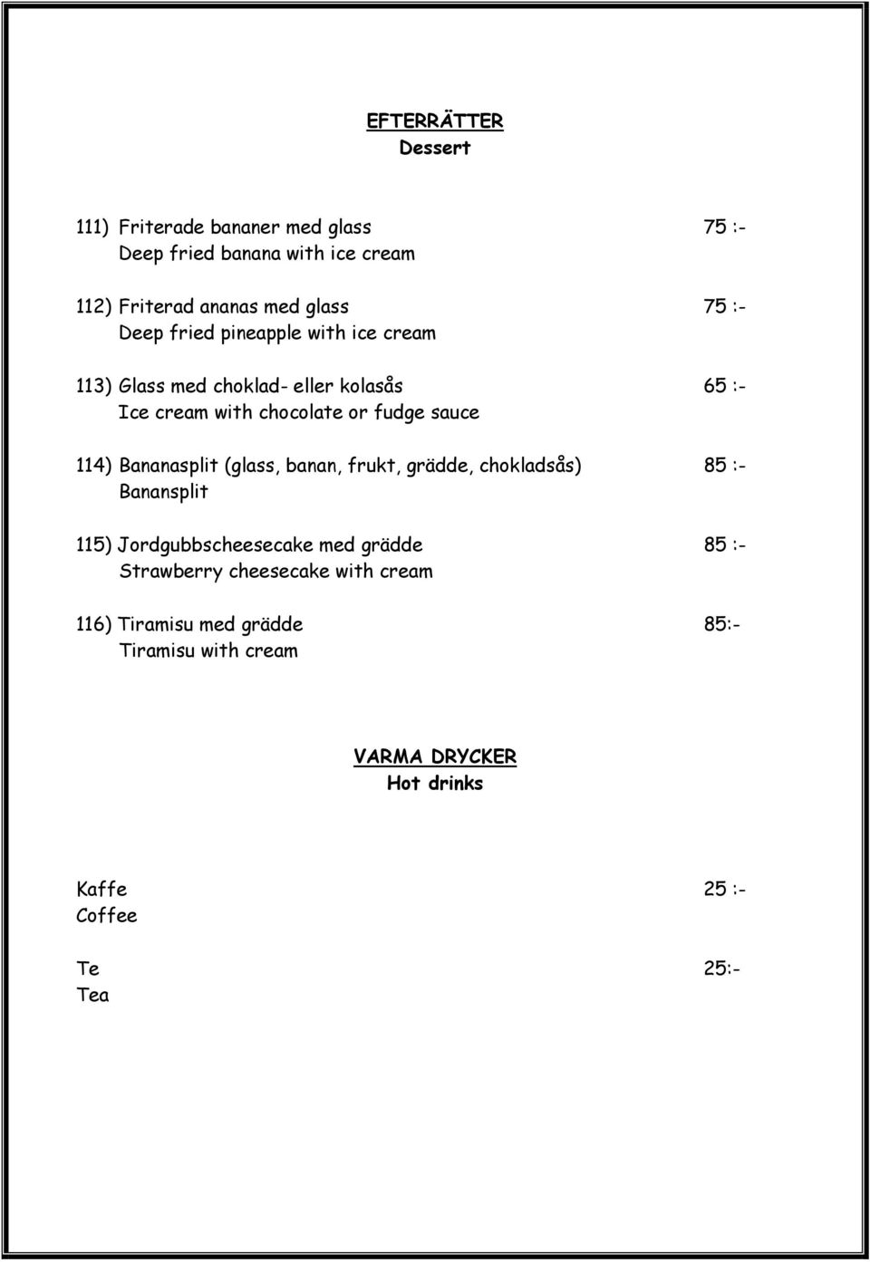 114) Bananasplit (glass, banan, frukt, grädde, chokladsås) 85 :- Banansplit 115) Jordgubbscheesecake med grädde 85 :-