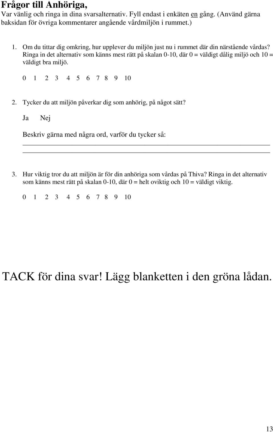 Ringa in det alternativ som känns mest rätt på skalan 0-10, där 0 = väldigt dålig miljö och 10 = väldigt bra miljö. 2. Tycker du att miljön påverkar dig som anhörig, på något sätt?