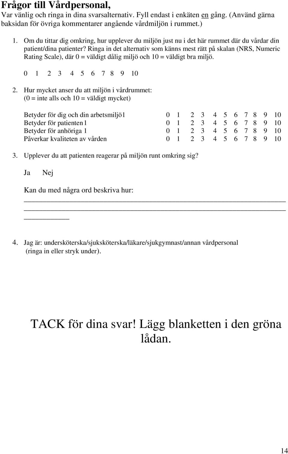 Ringa in det alternativ som känns mest rätt på skalan (NRS, Numeric Rating Scale), där 0 = väldigt dålig miljö och 10 = väldigt bra miljö. 2.