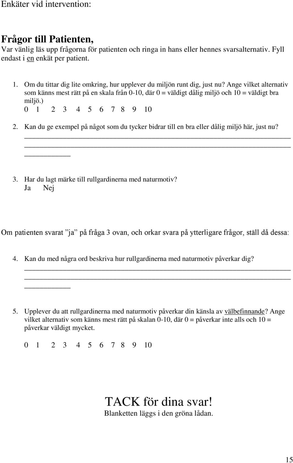 Kan du ge exempel på något som du tycker bidrar till en bra eller dålig miljö här, just nu? 3. Har du lagt märke till rullgardinerna med naturmotiv?