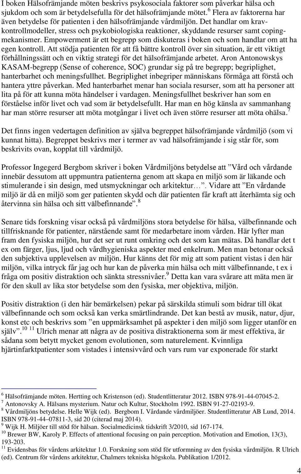 Det handlar om kravkontrollmodeller, stress och psykobiologiska reaktioner, skyddande resurser samt copingmekanismer.