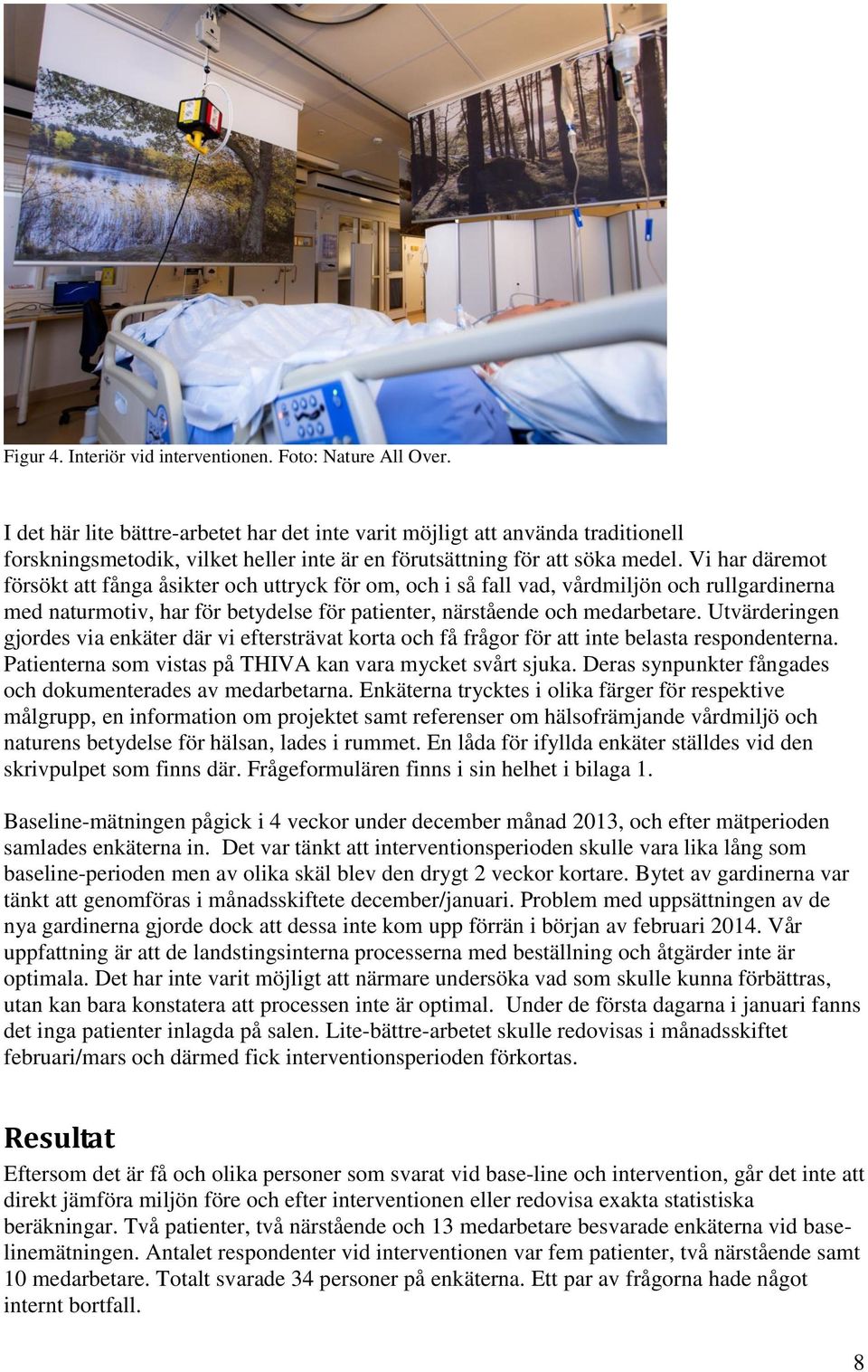 Vi har däremot försökt att fånga åsikter och uttryck för om, och i så fall vad, vårdmiljön och rullgardinerna med naturmotiv, har för betydelse för patienter, närstående och medarbetare.