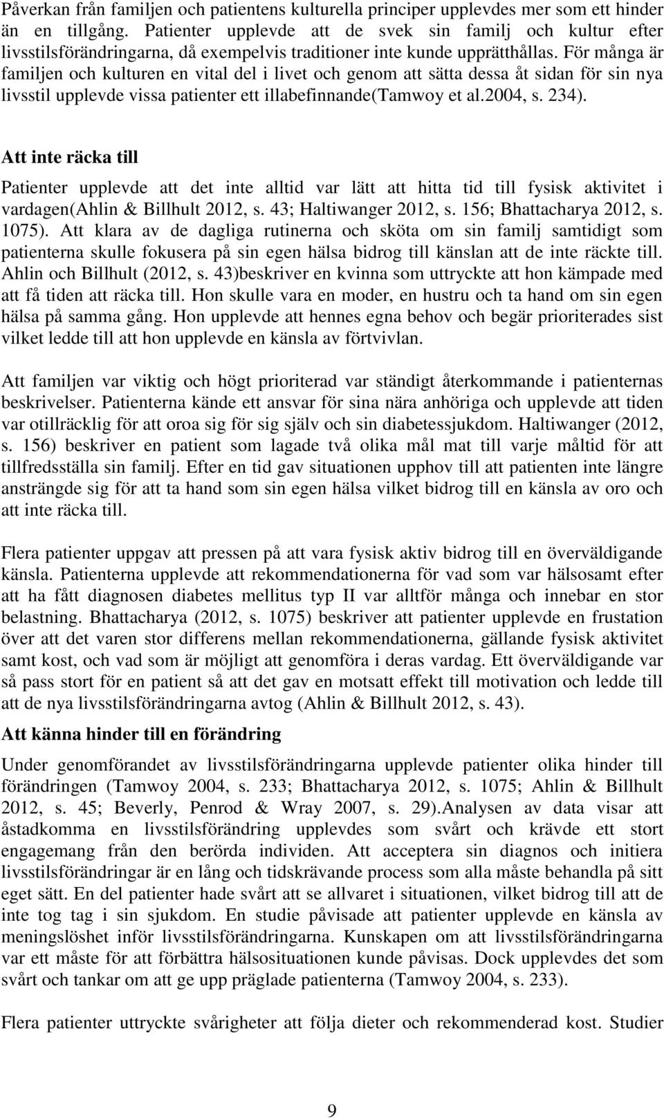 För många är familjen och kulturen en vital del i livet och genom att sätta dessa åt sidan för sin nya livsstil upplevde vissa patienter ett illabefinnande(tamwoy et al.2004, s. 234).