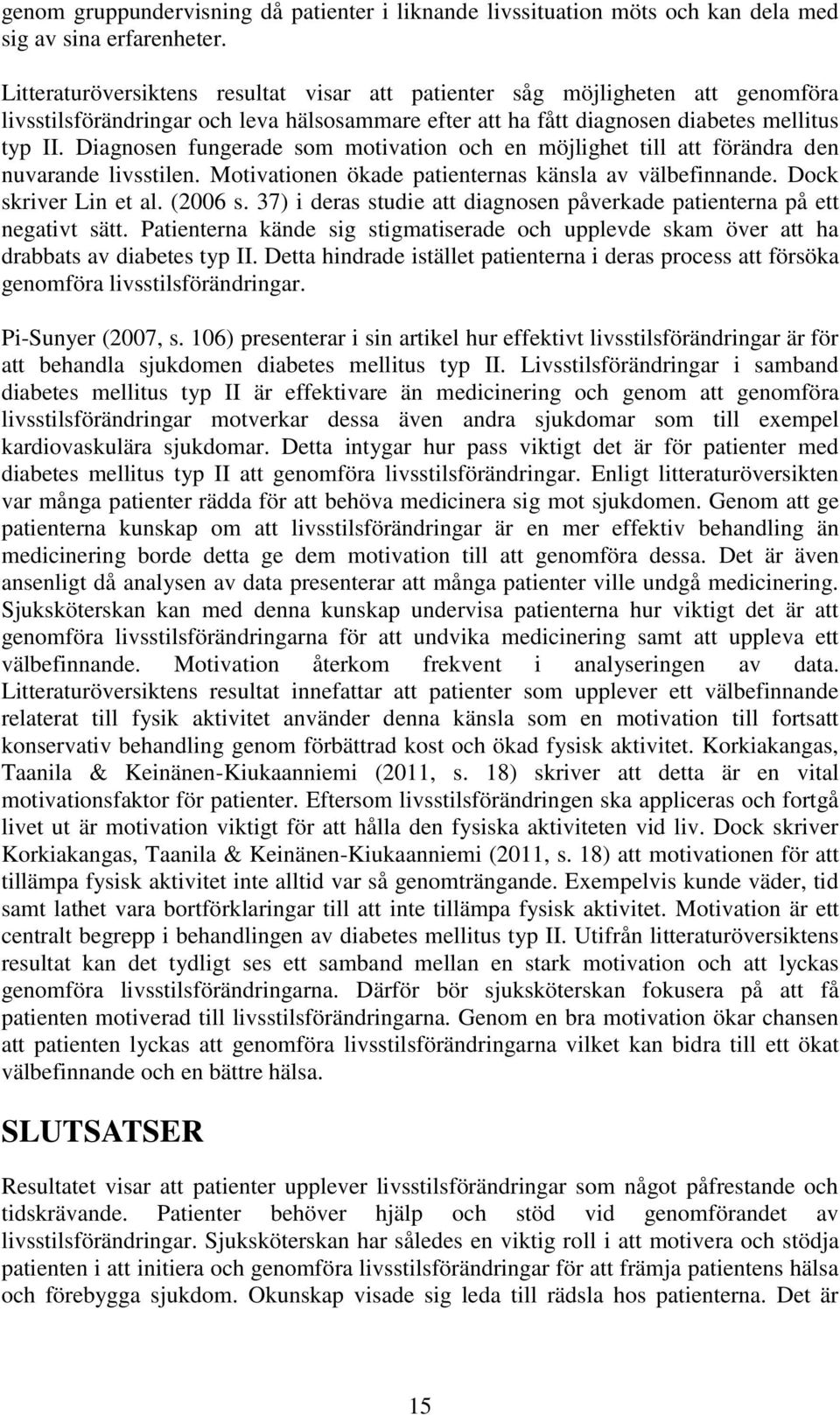 Diagnosen fungerade som motivation och en möjlighet till att förändra den nuvarande livsstilen. Motivationen ökade patienternas känsla av välbefinnande. Dock skriver Lin et al. (2006 s.