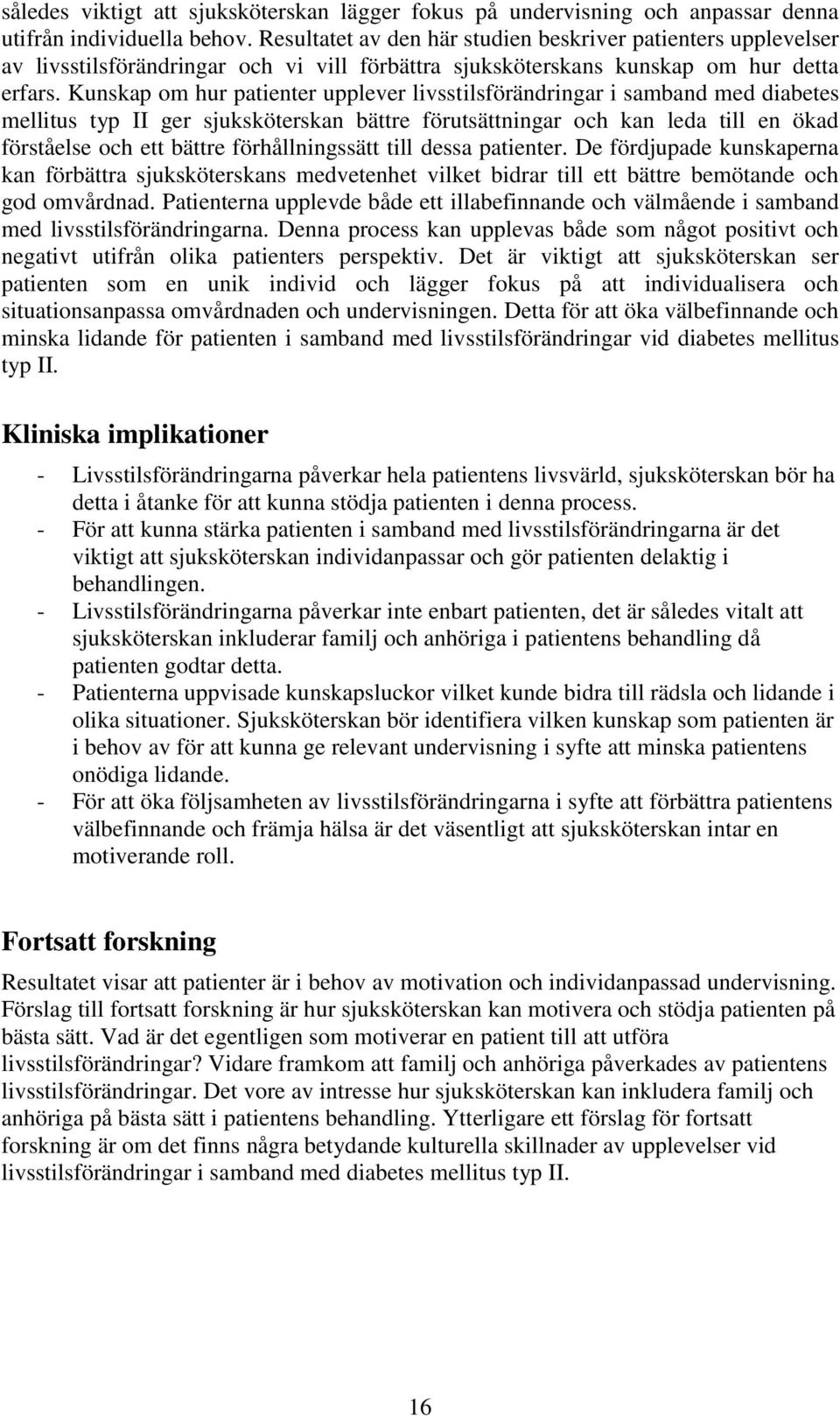 Kunskap om hur patienter upplever livsstilsförändringar i samband med diabetes mellitus typ II ger sjuksköterskan bättre förutsättningar och kan leda till en ökad förståelse och ett bättre