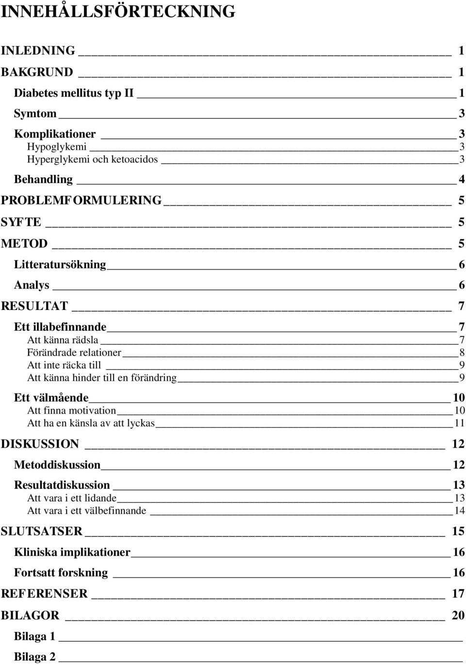 9 Att känna hinder till en förändring 9 Ett välmående 10 Att finna motivation 10 Att ha en känsla av att lyckas 11 DISKUSSION 12 Metoddiskussion 12