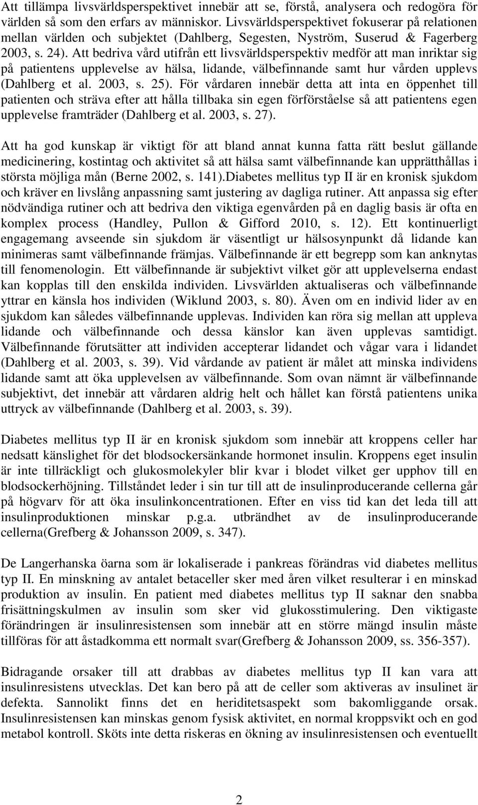 Att bedriva vård utifrån ett livsvärldsperspektiv medför att man inriktar sig på patientens upplevelse av hälsa, lidande, välbefinnande samt hur vården upplevs (Dahlberg et al. 2003, s. 25).