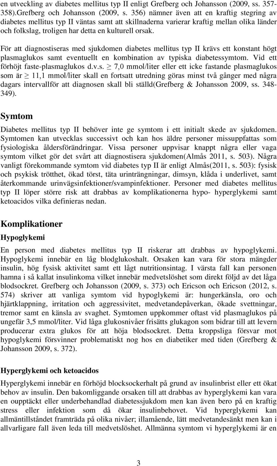 356) nämner även att en kraftig stegring av diabetes mellitus typ II väntas samt att skillnaderna varierar kraftig mellan olika länder och folkslag, troligen har detta en kulturell orsak.