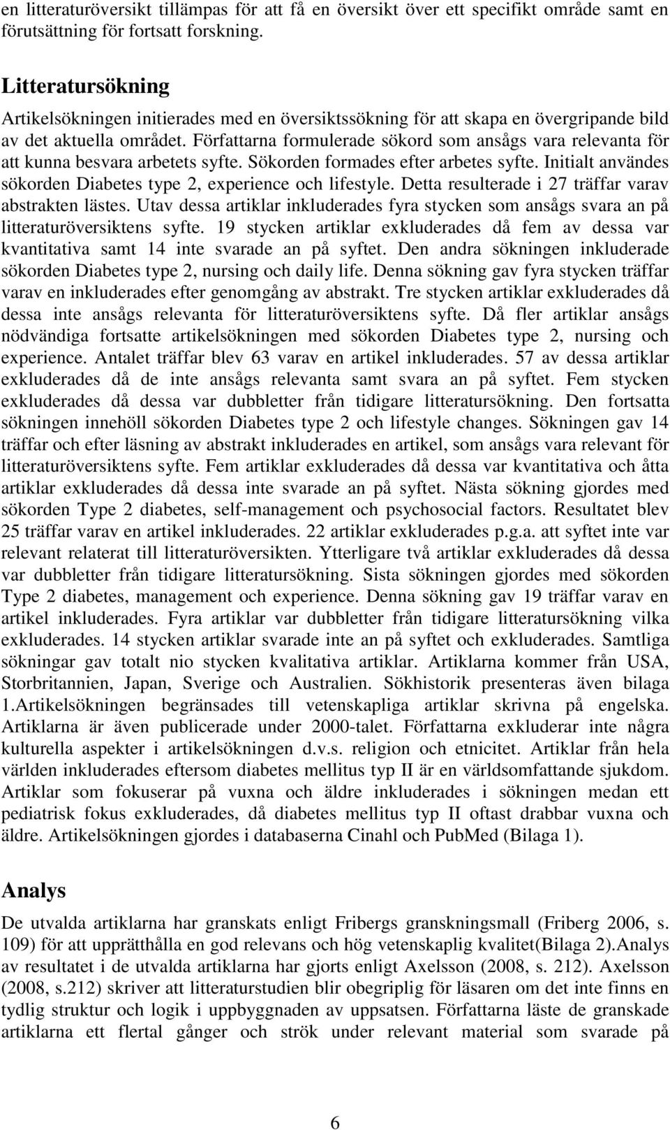 Författarna formulerade sökord som ansågs vara relevanta för att kunna besvara arbetets syfte. Sökorden formades efter arbetes syfte.