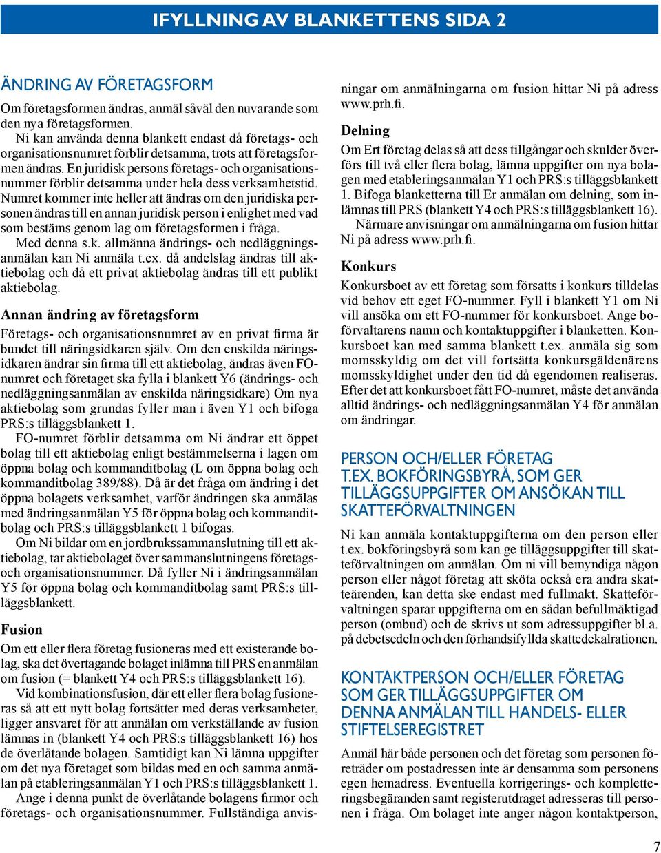 En juridisk persons företags- och organisationsnummer förblir detsamma under hela dess verksamhetstid.