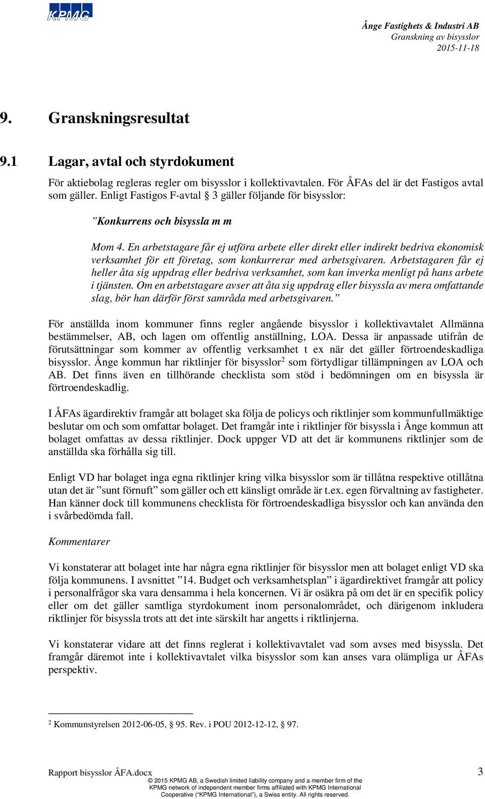 En arbetstagare får ej utföra arbete eller direkt eller indirekt bedriva ekonomisk verksamhet för ett företag, som konkurrerar med arbetsgivaren.