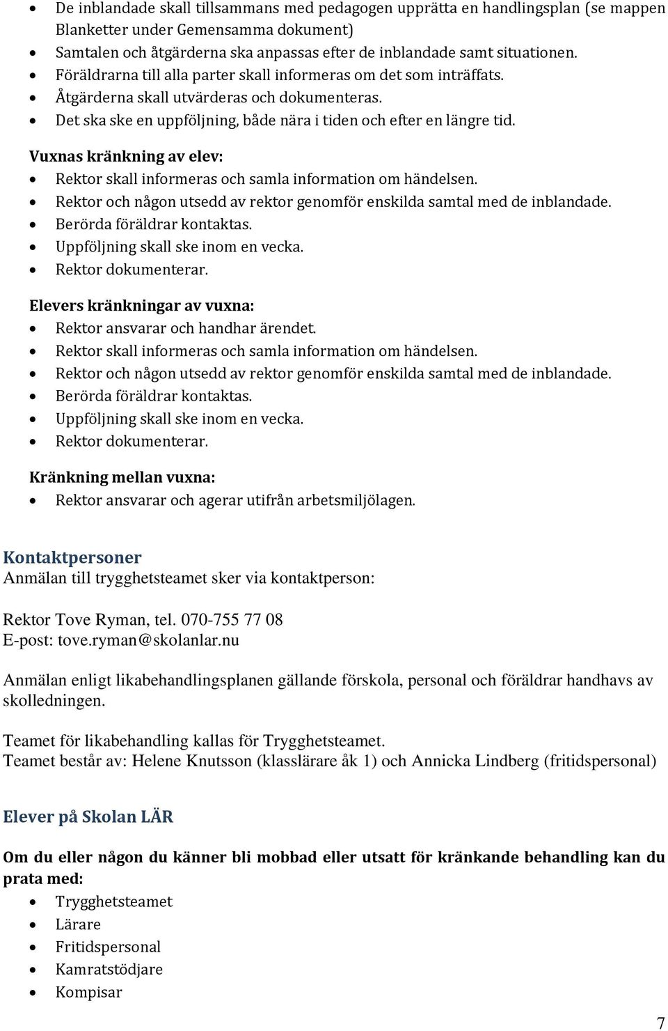 Vuxnas kränkning av elev: Rektor skall informeras och samla information om händelsen. Rektor och någon utsedd av rektor genomför enskilda samtal med de inblandade. Berörda föräldrar kontaktas.