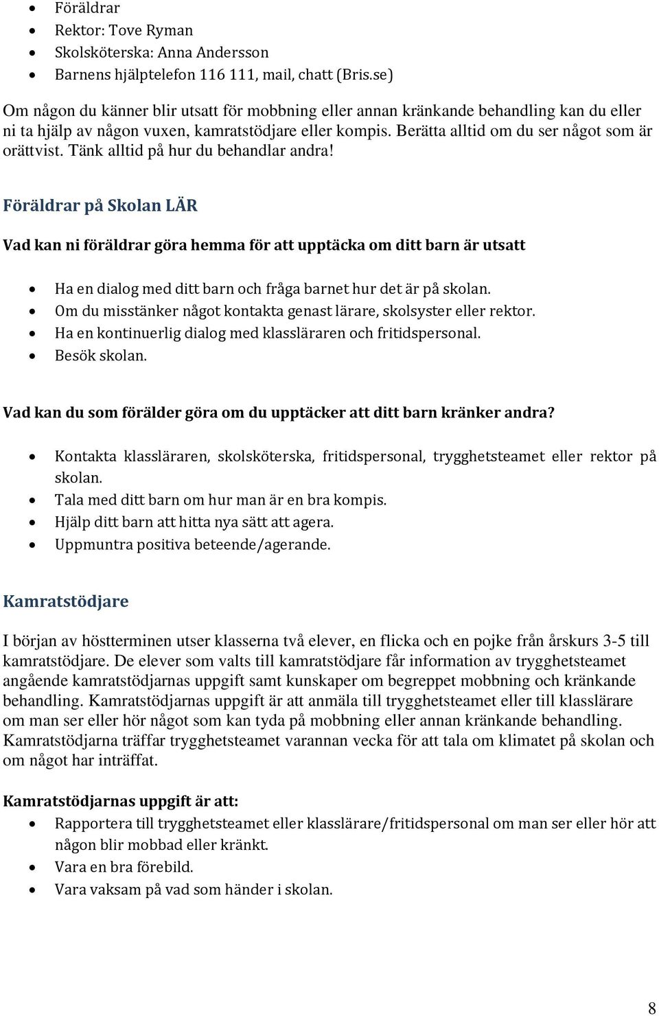 Tänk alltid på hur du behandlar andra! Föräldrar på Skolan LÄR Vad kan ni föräldrar göra hemma för att upptäcka om ditt barn är utsatt Ha en dialog med ditt barn och fråga barnet hur det är på skolan.