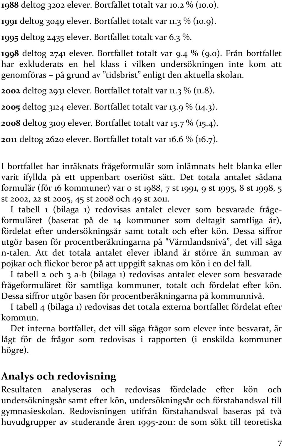 Bortfallet totalt var 11.3 % (11.8). 25 deltog 3124 elever. Bortfallet totalt var 13.9 % (14.3). 28 deltog 39 elever. Bortfallet totalt var 15.7 % (15.4). 211 deltog 262 elever.