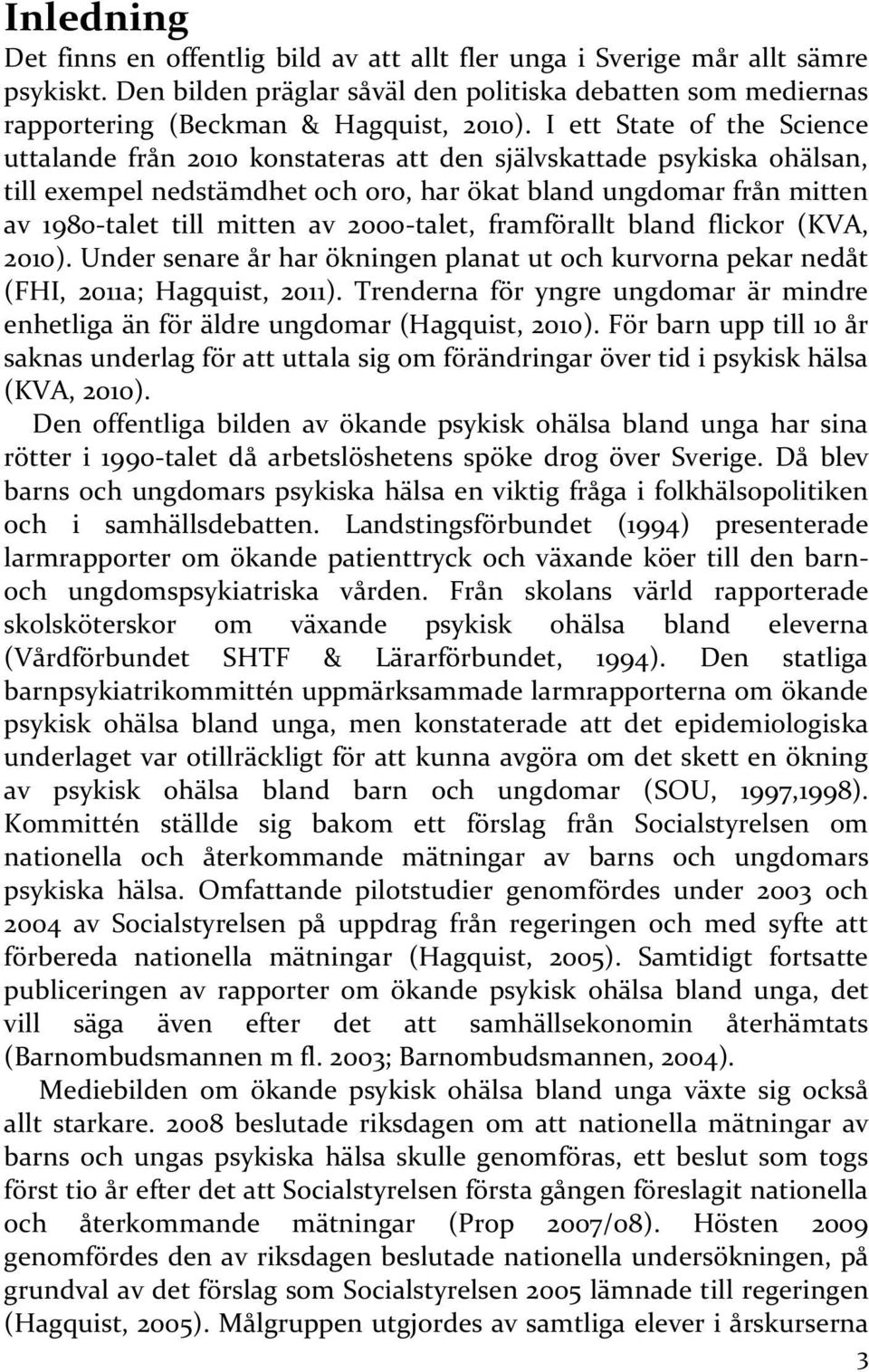 2-talet, framförallt bland flickor (KVA, 2). Under senare år har ökningen planat ut och kurvorna pekar nedåt (FHI, 211a; Hagquist, 211).