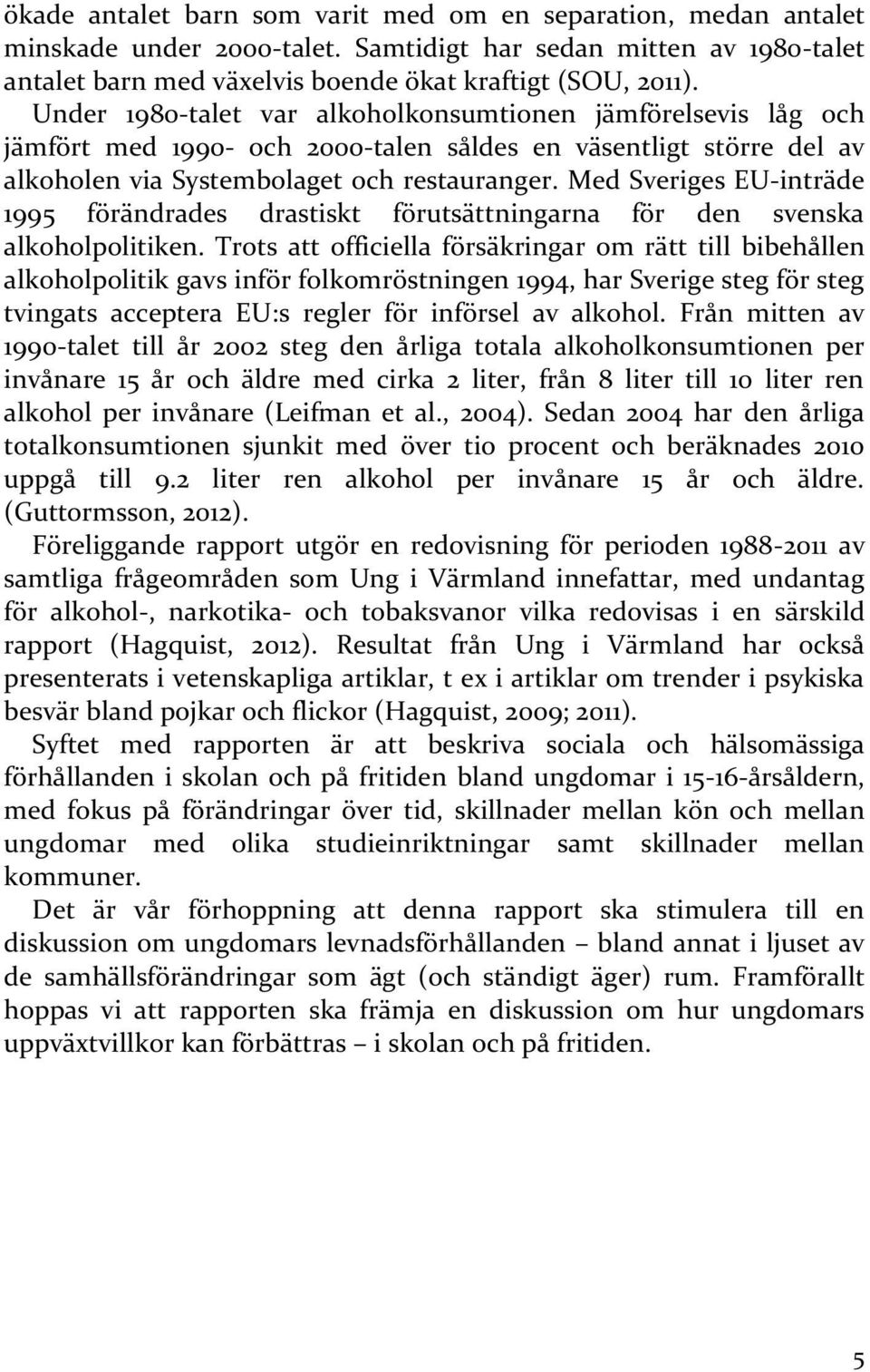 Med Sveriges EU-inträde 1995 förändrades drastiskt förutsättningarna för den svenska alkoholpolitiken.