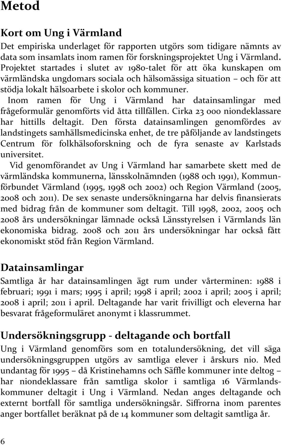 Inom ramen för Ung i Värmland har datainsamlingar med frågeformulär genomförts vid åtta tillfällen. Cirka 23 niondeklassare har hittills deltagit.