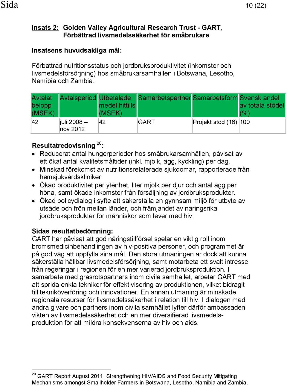 Avtalat belopp Avtalsperiod Utbetalade medel hittills 42 juli 2008 nov 2012 Samarbetspartner Samarbetsform Svensk andel av totala stödet (%) 42 GART Projekt stöd (16) 100 Resultatredovisning 20 :