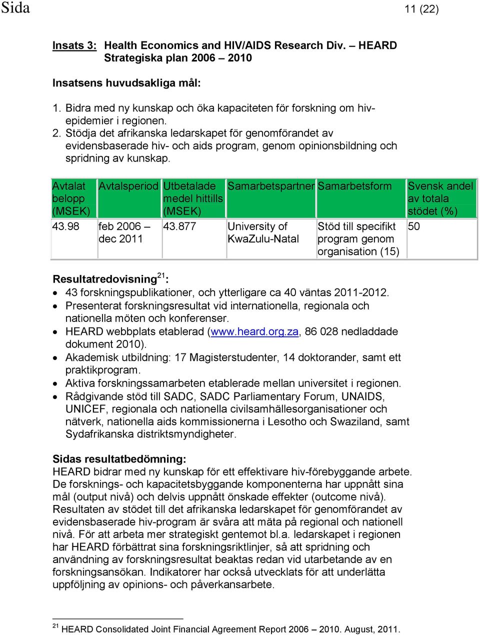 Stödja det afrikanska ledarskapet för genomförandet av evidensbaserade hiv- och aids program, genom opinionsbildning och spridning av kunskap. Avtalat belopp Avtalsperiod Utbetalade medel hittills 43.