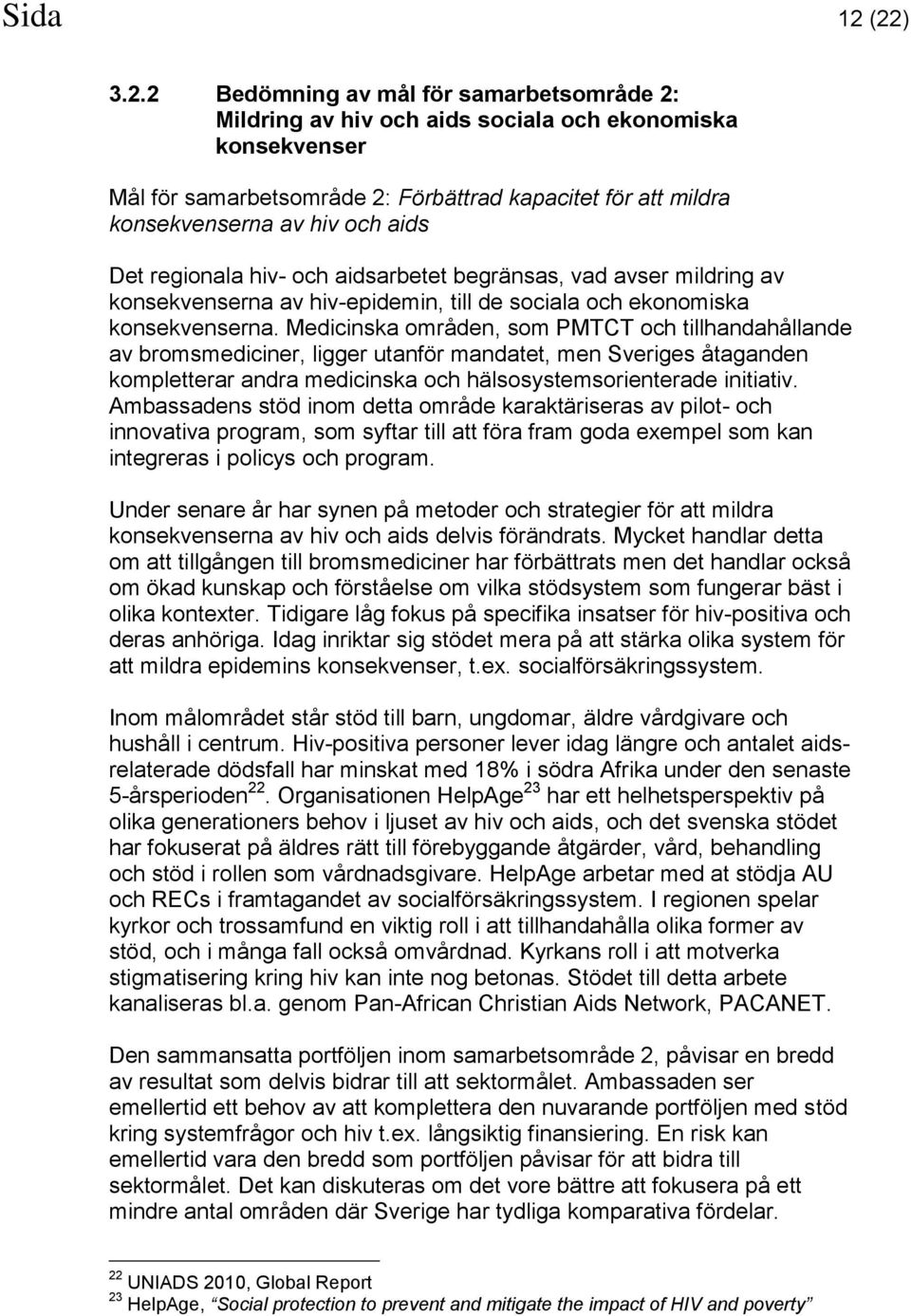 och aids Det regionala hiv- och aidsarbetet begränsas, vad avser mildring av konsekvenserna av hiv-epidemin, till de sociala och ekonomiska konsekvenserna.